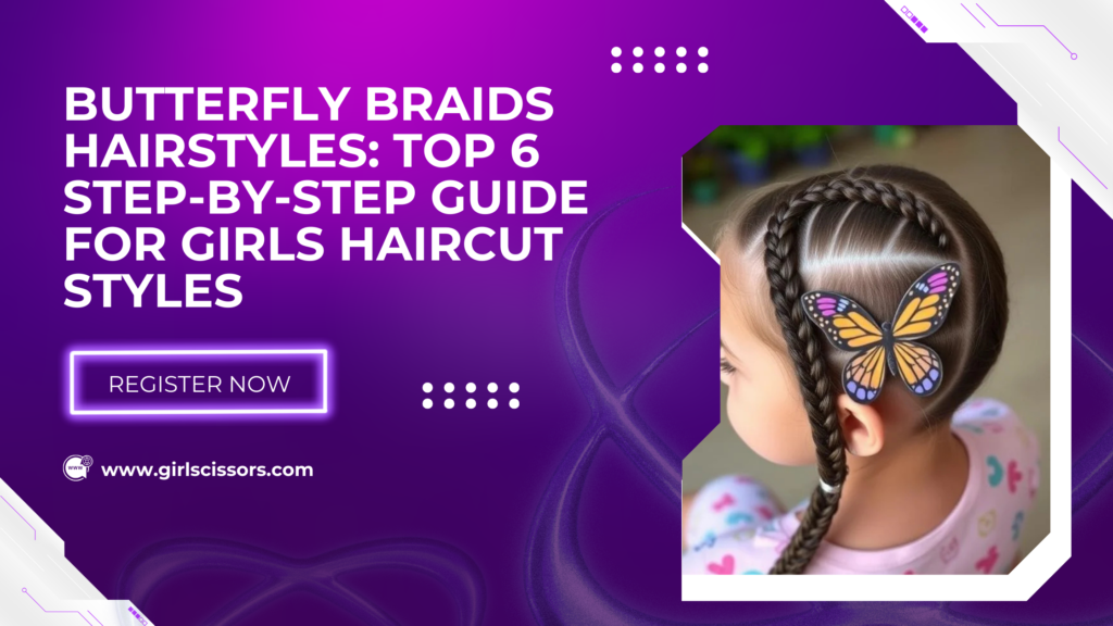 Butterfly Braids Hairstyles: Top 6 Step-by-Step Guide for Girls Haircut Styles